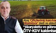 Ateş: Akaryakıt ve gübrede ÖTV-KDV kaldırılsın