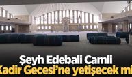 Şeyh Edebali Camii Kadir Gecesi’ne yetişecek mi!