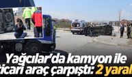 Yağcılar'da kamyon ile ticari araç çarpıştı: 2 yaralı