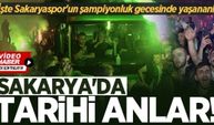 Sakarya'da tarihi anlar! İşte Sakaryaspor'un şampiyonluk gecesinde yaşananlar