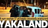 18 ayrı suçtan 17 yıl hapis cezasıyla aranıyordu, yakalandı