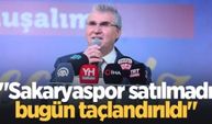 Başkan Yüce: Sakaryaspor satılmadı, bugün taçlandırıldı