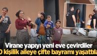 Virane yapıyı yeni eve çevirdiler: 10 kişilik aileye çifte bayramı yaşattılar