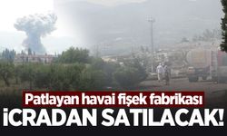 Patlayan havai fişek fabrikası icradan satılacak!