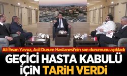 Ali İhsan Yavuz, Acil Durum Hastanesi'nin son durumunu açıkladı