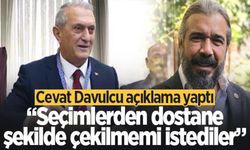 Cevat Davulcu açıklama yaptı: Seçimlerden dostane şekilde çekilmemi istediler