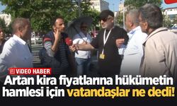 Artan kira fiyatlarına hükümetin hamlesi için vatandaşlar ne dedi!