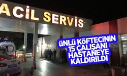 Ünlü köftecide şok: 15 işçisi hastanelik oldu