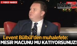 Levent Bülbül’den muhalefete: Mesir macunu mu katıyorsunuz!