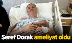 Şeref Dorak ameliyat oldu