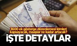 3600 ek gösterge düzenlemesi kimleri kapsayacak, maaşlar ne kadar artacak? İşte detaylar...