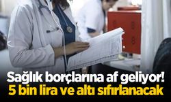 Sağlık borçlarına af geliyor! 5 bin lira ve altı sıfırlanacak