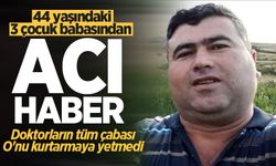 44 yaşındaki 3 çocuk babasından acı haber!
