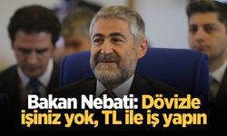 Bakan Nebati: Dövizle işiniz yok, TL ile iş yapın