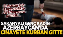 Sakaryalı genç kadın Azerbaycan'da cinayete kurban gitti!
