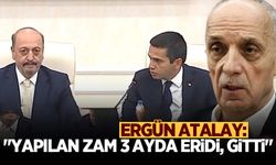 Ergün Atalay: Yapılan zam 3 ayda eridi, gitti