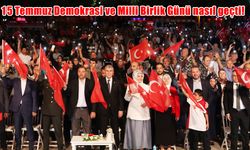 15 Temmuz Demokrasi ve Milli Birlik Günü nasıl geçti!