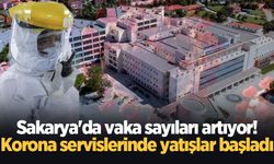 Sakarya'da vaka sayıları artıyor! Korona servislerinde yatışlar başladı