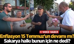 Enflasyon 15 Temmuz'un devamı mı? Sakarya halkı bunun için ne dedi?