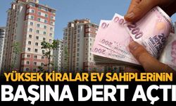 Yüksek kiralar ev sahiplerinin başına dert açtı