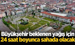 Büyükşehir beklenen yağış için 24 saat boyunca sahada olacak
