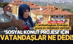 'Sosyal Konut Projesi' için vatandaşlar ne dedi! 