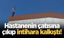 Hastanenin çatısına çıkıp intihara kalkıştı!