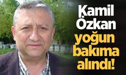 Kamil Özkan yoğun bakıma alındı!