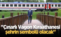 Başkan Yüce: Çınarlı Vagon Kıraathanesi şehrin sembolü olacak