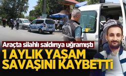 Araçta silahlı saldırıya uğramıştı, 1 aylık yaşam savaşını kaybetti