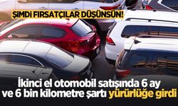 İkinci el otomobil satışında 6 ay ve 6 bin kilometre şartı yürürlüğe girdi