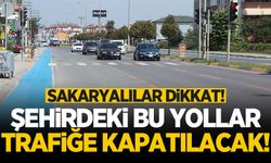 Sakaryalılar dikkat! Şehirdeki bu yollar trafiğe kapatılacak!