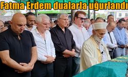 Fatma Erdem dualarla uğurlandı