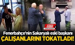 Fenerbahçe'nin Sakaryalı eski başkanı çalışanlarını tokatladı!