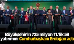 Büyükşehir’in 725 milyon TL’lik 58 yatırımını Cumhurbaşkanı Erdoğan açtı