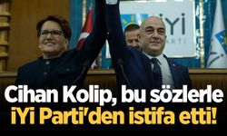 Cihan Kolip, bu sözlerle İYİ Parti'den istifa etti!