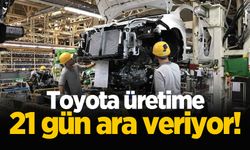 Toyota üretime 21 gün ara veriyor!