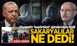 Siyasetin ‘başörtüsü’ gündemiyle ilgili Sakaryalı vatandaşlar ne dedi!