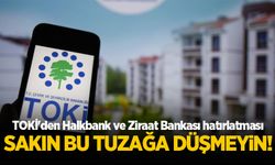 TOKİ'den Halkbank ve Ziraat Bankası hatırlatması: Sakın bu tuzağa düşmeyin!
