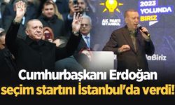 Cumhurbaşkanı Erdoğan seçim startını İstanbul'da verdi!