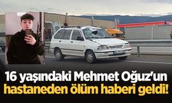 16 yaşındaki Mehmet Oğuz'un hastaneden ölüm haberi geldi!