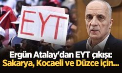 Ergün Atalay'dan EYT çıkışı: Sakarya, Kocaeli ve Düzce için...