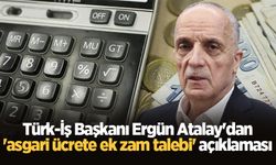 Türk-İş Başkanı Ergün Atalay'dan 'asgari ücrete ek zam talebi' açıklaması