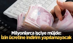 Milyonlarca işçiye müjde: İzin ücretine indirim yapılamayacak