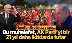 Bu muhalefet, AK Parti'yi bir 21 yıl daha iktidarda tutar