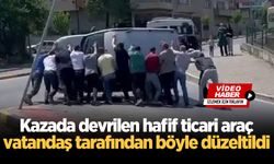 Kazada devrilen hafif ticari araç vatandaş tarafından böyle düzeltildi