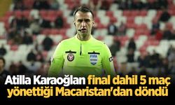 Atilla Karaoğlan final dahil 5 maç yönettiği Macaristan'dan döndü