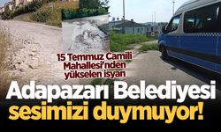 15 Temmuz Camili Mahallesi'nden yükselen isyan: Adapazarı Belediyesi sesimizi duymuyor! 