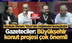 Başkan Ekrem Yüce'nin müjdesini konuştular! Gazeteciler: Büyükşehir konut projesi çok önemli