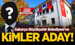 Sakarya Büyükşehir Belediyesi'ne kimler aday!